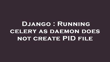 Django : Running celery as daemon does not create PID file