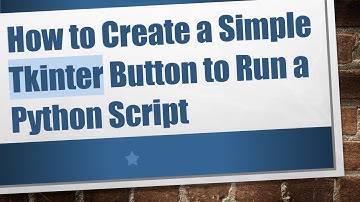 How to Create a Simple Tkinter Button to Run a Python Script