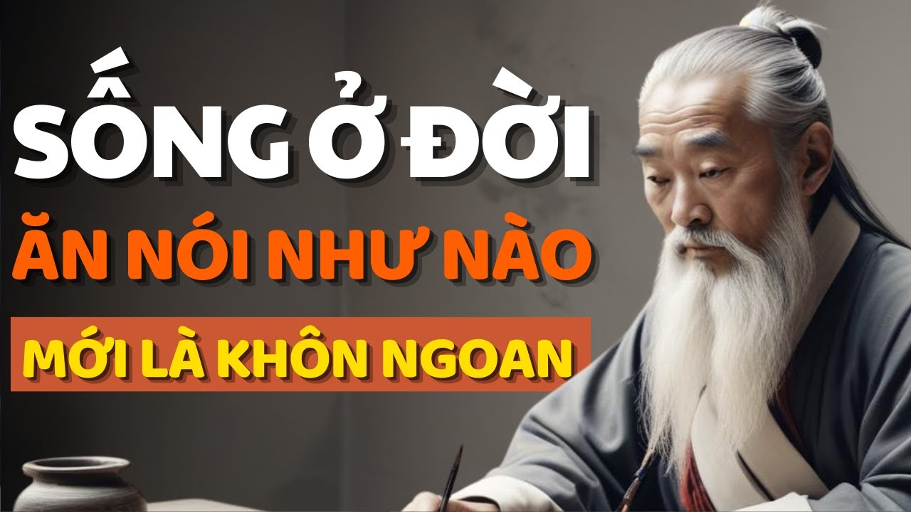 Cổ Nhân Dạy Sống Khôn Ngoan Là Để Ý Lời Ăn Tiếng Nói và Ý Nghĩa Sâu Sắc ...