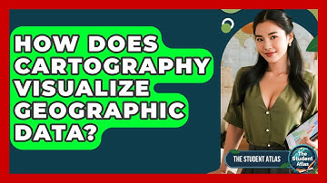 How Does Cartography Visualize Geographic Data? - The Student Atlas