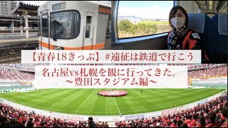 青春18きっぷ Vlog 遠征は鉄道で行こう Jリーグ 豊田スタジアム編 名古屋グランパスvs北海道コンサドーレ札幌 Youtube