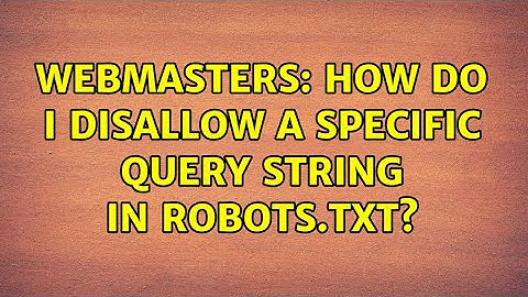 Webmasters: How do I disallow a specific query string in robots.txt? (3 Solutions!!)