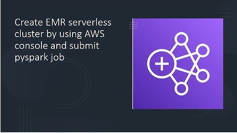 Create EMR serverless cluster by using AWS console and submit pyspark job