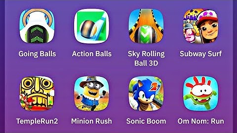 Going Balls,Action Balls,Sky Rolling Ball,Subway Surf,TempleRun2,Minion Rush,Sonic Boom,Om Nom: Run