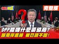 【頭條開講完整版上集】 DPP見國際情勢丕變! 身段變軟? 向對岸遞橄欖枝遭已讀不回! @頭條開講