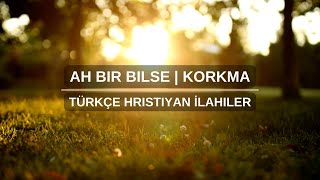 Ah bir bilse | Korkma | Türkce Hristiyan İlahiler | werde-licht.de Resimi