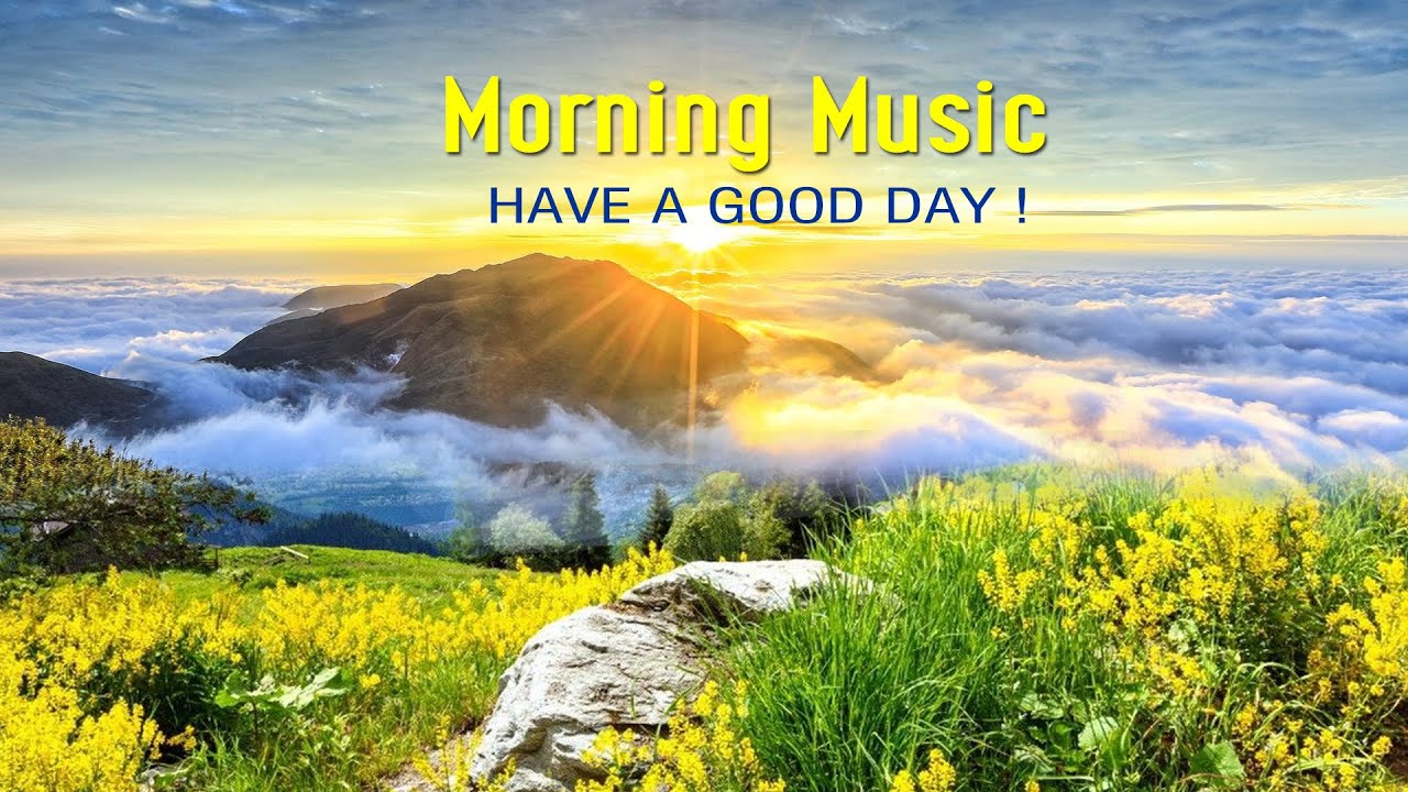 THE BEST GOOD MORNING MUSIC - Positive Energy While Waking Up ...