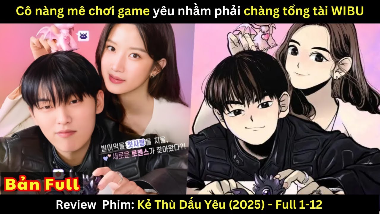 [Review Phim] Kẻ Thù Dấu Yêu (2025) - Full 1-12 | Cô nàng mê game cua được chàng tổng tài wibu