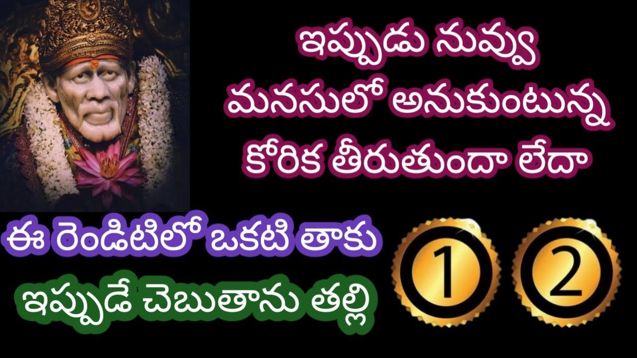 ఇప్పుడు నువ్వు మనసులో అనుకుంటున్న కోరిక తీరుతుందా లేదా ఈ రెండిటిలో ఒకటి తాకు ఇప్పుడే చెబుతాను విను 