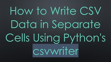How to Write CSV Data in Separate Cells Using Python
