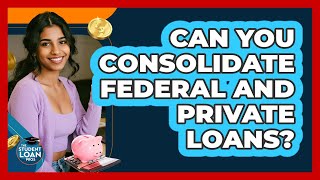 Can You Consolidate Federal And Private Loans?