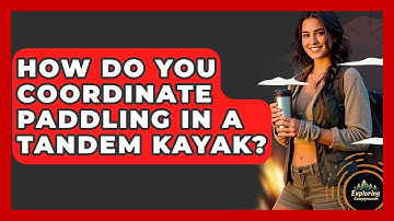 How Do You Coordinate Paddling In A Tandem Kayak? - Exploring Campgrounds