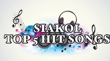 SIAKOL TOP 5 HIT SONGS