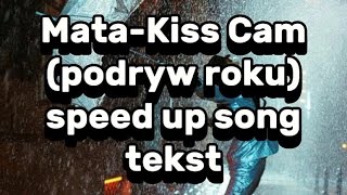 MATA-KISS CAM (PODRYW ROKU) SPEED UP SONG TEKST!!