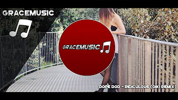 Dope DOD - Ridiculous (Oiki Remix) | GraceMusic ♫