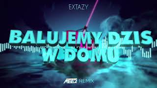 EXTAZY - Balujemy dziś w domu ( MEZER REMIX )