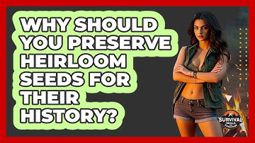 Why Should You Preserve Heirloom Seeds For Their History? - Survival Skills for Everyone