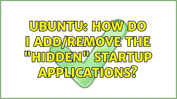 Ubuntu: How do I add/remove the "hidden" startup applications? (5 solutions!)