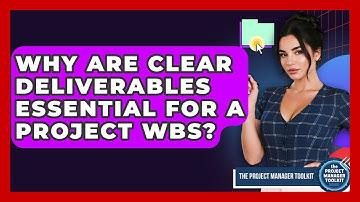 Why Are Clear Deliverables Essential For A Project WBS? - The Project Manager Toolkit