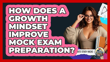 How Does A Growth Mindset Improve Mock Exam Preparation? - Ultimate Study Hacks