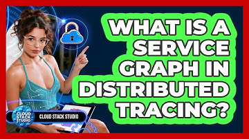 What Is A Service Graph In Distributed Tracing? - Cloud Stack Studio
