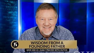 Wisdom From A Founding Father | Give Him 15  Daily Prayer with Dutch | January 26, 2024