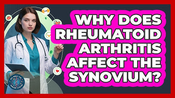 Why Does Rheumatoid Arthritis Affect The Synovium? - All About the Immune System