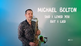 Michael Bolton - Said I Loved You...But I Lied | Saxophone Cover by JK Sax