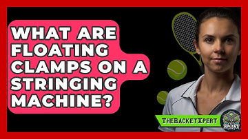What Are Floating Clamps On A Stringing Machine? - The Racket Xpert