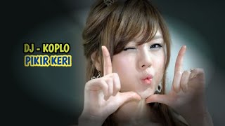 Download Lagu DJ Koplo Paling Enak - PIKIR KERI MP3