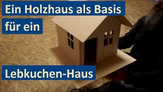 Advent Projekt: Holzhaus als Basis für ein Lebkuchen Haus