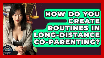 How Do You Create Routines In Long-distance Co-parenting? - Get Divorce Answers