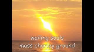 wailing souls mass charley ground