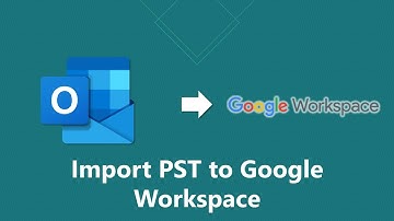 How to Import PST to Google Workspace | Updated 2022