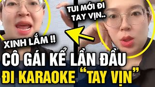 Lần Đâu Đi Karaoke Tay Vịn, Cô Gái Có Những Chia Sẻ Khiến Ai Nấy Bật Cười Tin 3 Phút