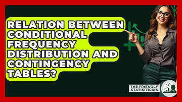 Relation Between Conditional Frequency Distribution And Contingency Tables?