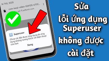 Sửa lỗi ứng dụng Superuser không được cài đặt vì ứng dụng không tương thích với điện thoại của bạn