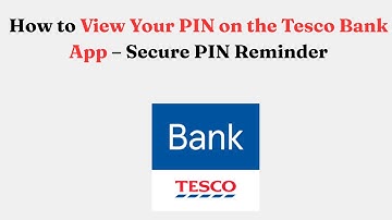 How to View Your PIN on the Tesco Bank App – Secure PIN Reminder