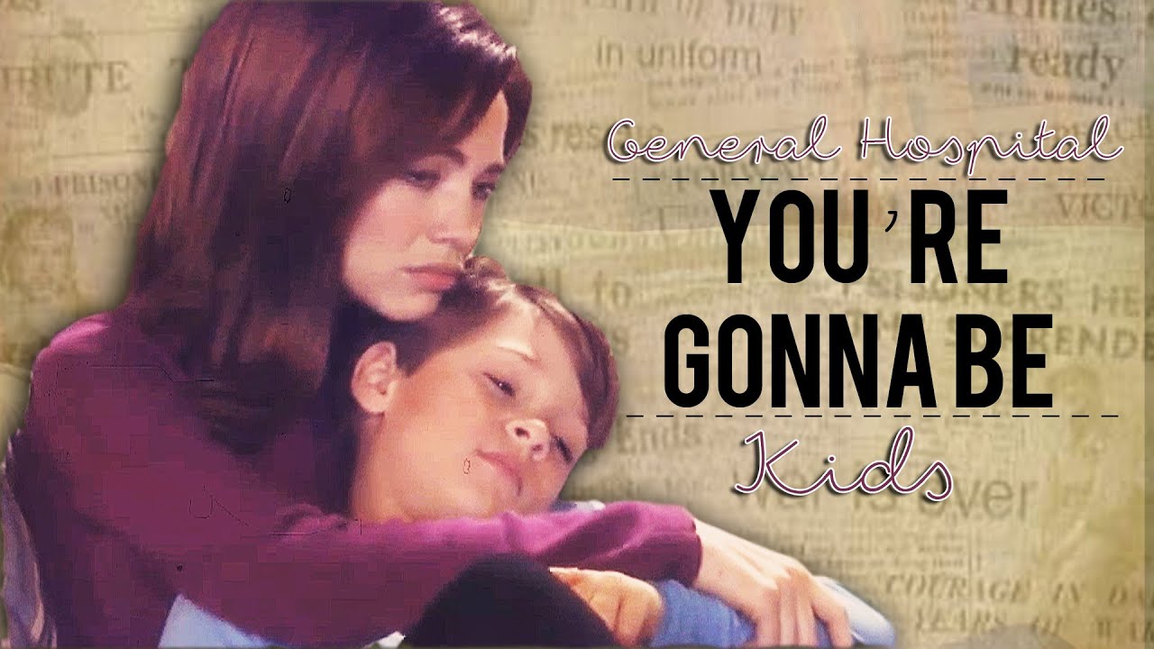 » General Hospital Kids || you're gonna be «