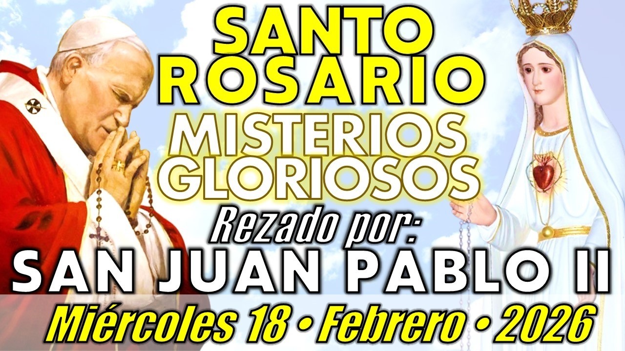 🙏🏻 SANTO ROSARIO • Miércoles 18/02/26 • Misterios Gloriosos - SAN JUAN PABLO II