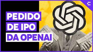 Após Anthropic, OpenAI também entra com pedido confidencial de IPO