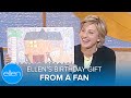 Ellen’s Birthday Gift from a Fan