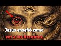 Jesús nos enseñó a ver a los Arcontes con ojos físicos: el verdadero motivo de su temor
