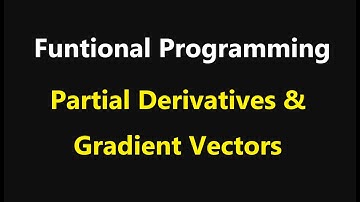 201- Vector Calculus 31- Functional Programming, Partial Derivatives & Gradient Vectors