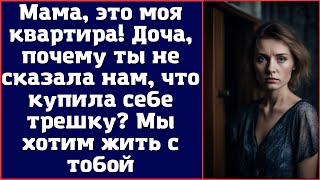 Мама, это моя квартира! Доча, почему ты не сказала нам, что купила себе трешку