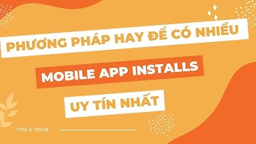 Phương Pháp Hay Để Có Nhiều Mobile App Installs Uy Tín Nhất