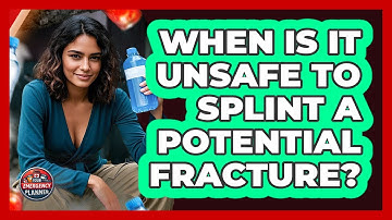 When Is It Unsafe To Splint A Potential Fracture? - Your Emergency Planner