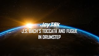 J.S. Bach's Toccata and Fugue in Drumstep | Jay30k Remix | Cover