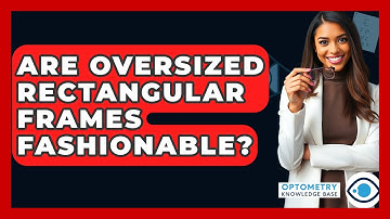 Are Oversized Rectangular Frames Fashionable? - Optometry Knowledge Base