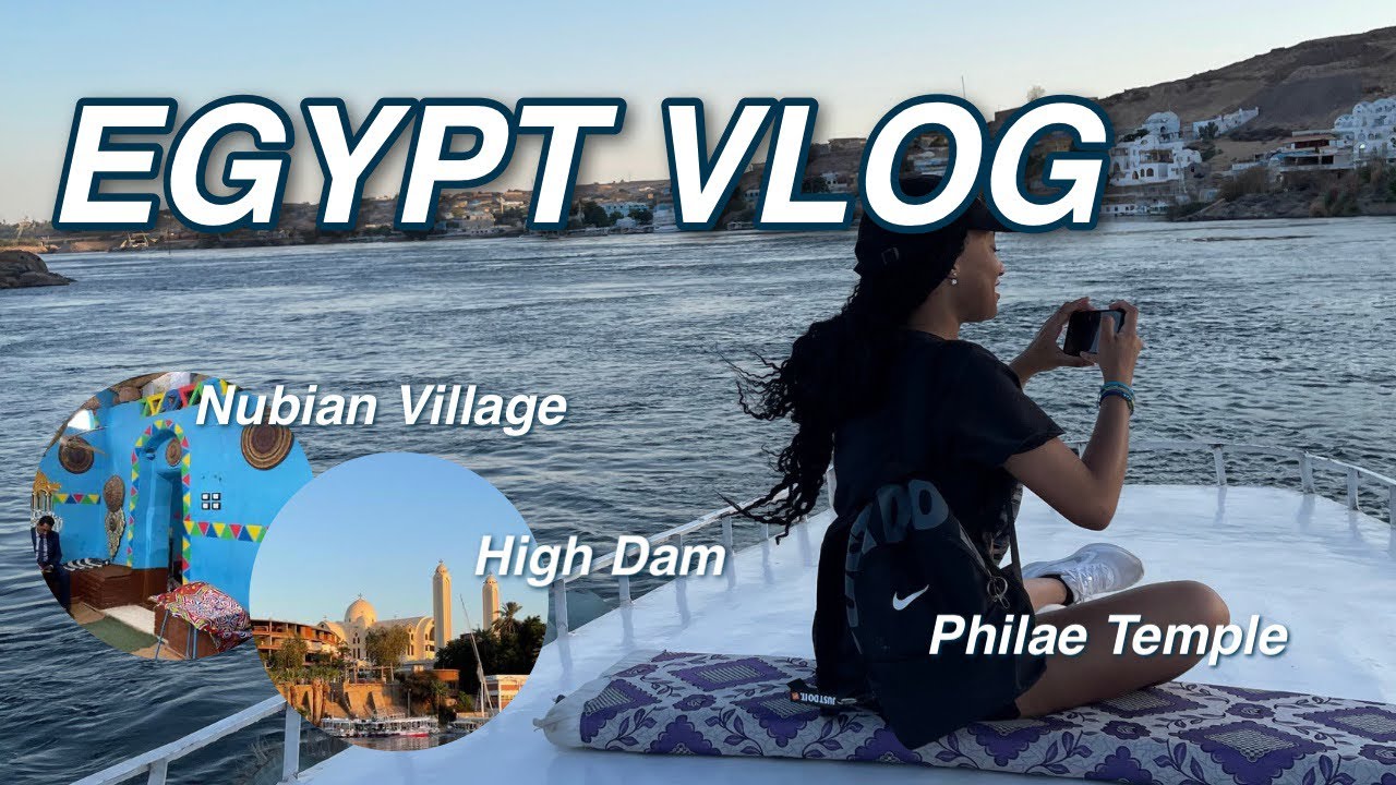 EGYPT VLOG 🇪🇬: NUBIAN VILLAGE, PHILAE TEMPLE, & THE HIGH DAM